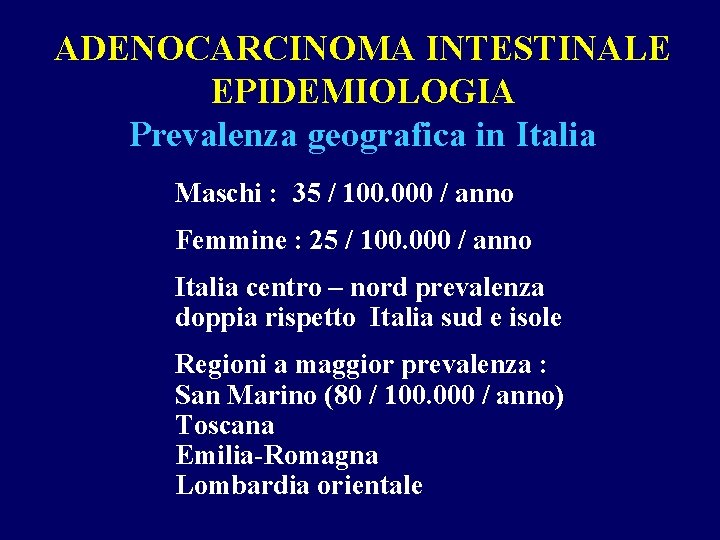 ADENOCARCINOMA INTESTINALE EPIDEMIOLOGIA Prevalenza geografica in Italia Maschi : 35 / 100. 000 /