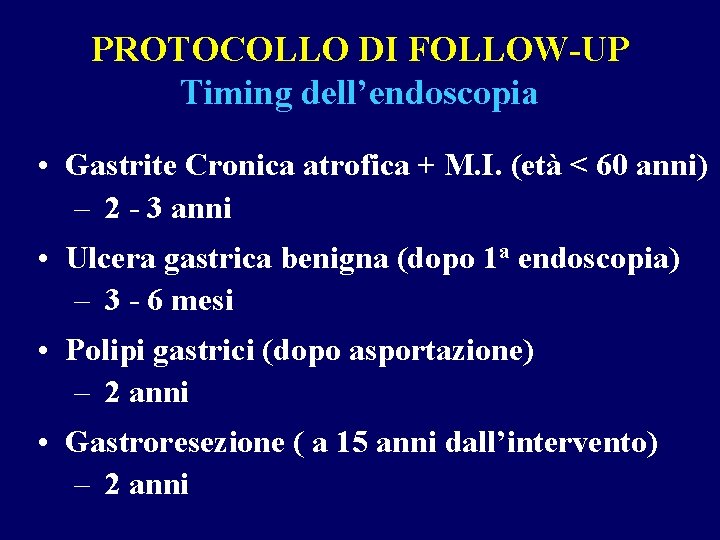 PROTOCOLLO DI FOLLOW-UP Timing dell’endoscopia • Gastrite Cronica atrofica + M. I. (età <