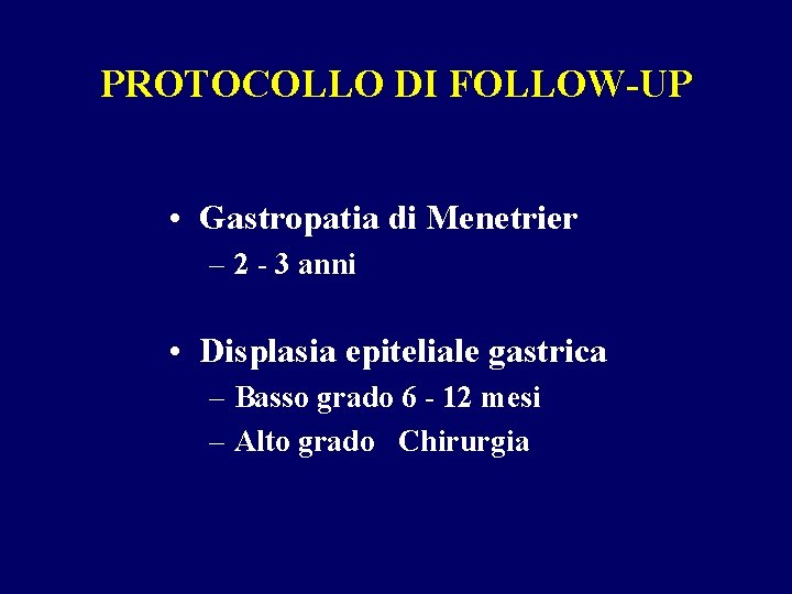 PROTOCOLLO DI FOLLOW-UP • Gastropatia di Menetrier – 2 - 3 anni • Displasia