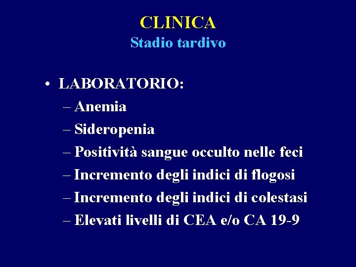 CLINICA Stadio tardivo • LABORATORIO: – Anemia – Sideropenia – Positività sangue occulto nelle