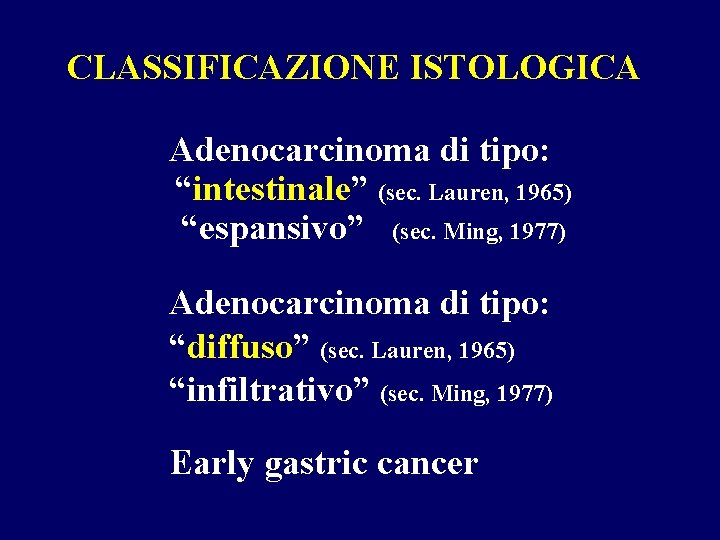 CLASSIFICAZIONE ISTOLOGICA Adenocarcinoma di tipo: “intestinale” (sec. Lauren, 1965) “espansivo” (sec. Ming, 1977) Adenocarcinoma