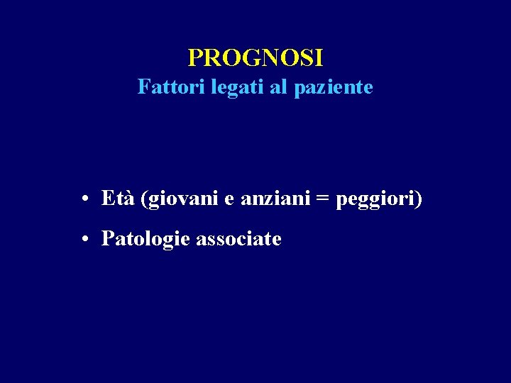 PROGNOSI Fattori legati al paziente • Età (giovani e anziani = peggiori) • Patologie