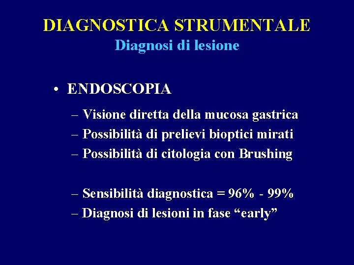 DIAGNOSTICA STRUMENTALE Diagnosi di lesione • ENDOSCOPIA – Visione diretta della mucosa gastrica –