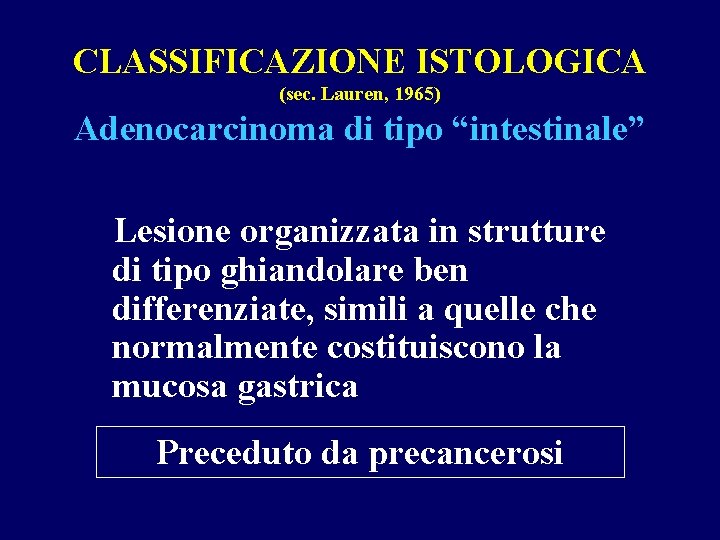 CLASSIFICAZIONE ISTOLOGICA (sec. Lauren, 1965) Adenocarcinoma di tipo “intestinale” Lesione organizzata in strutture di