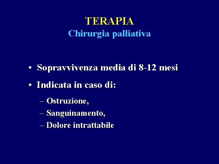 TERAPIA Chirurgia palliativa • Sopravvivenza media di 8 -12 mesi • Indicata in caso