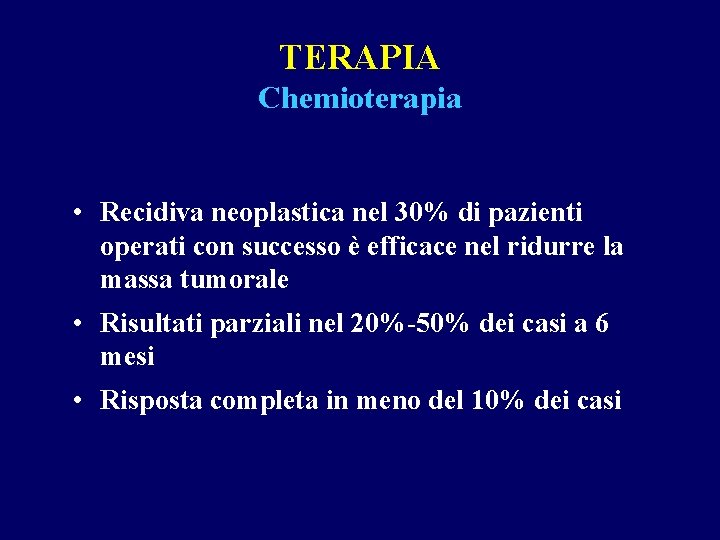 TERAPIA Chemioterapia • Recidiva neoplastica nel 30% di pazienti operati con successo è efficace