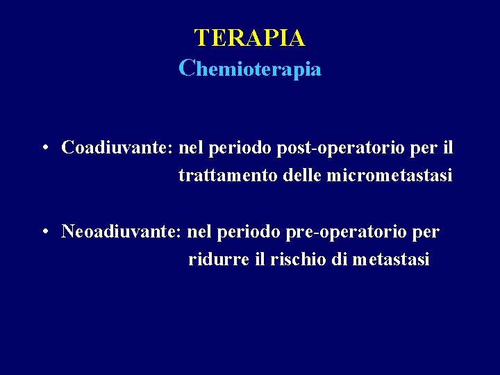 TERAPIA Chemioterapia • Coadiuvante: nel periodo post-operatorio per il trattamento delle micrometastasi • Neoadiuvante: