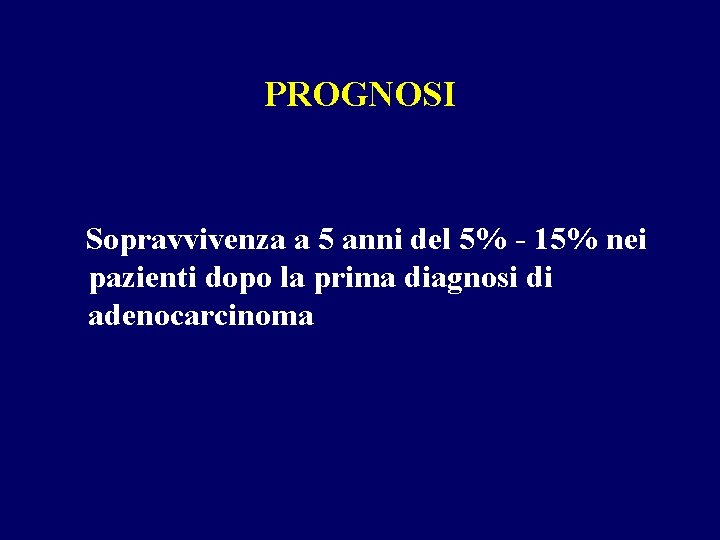 PROGNOSI Sopravvivenza a 5 anni del 5% - 15% nei pazienti dopo la prima