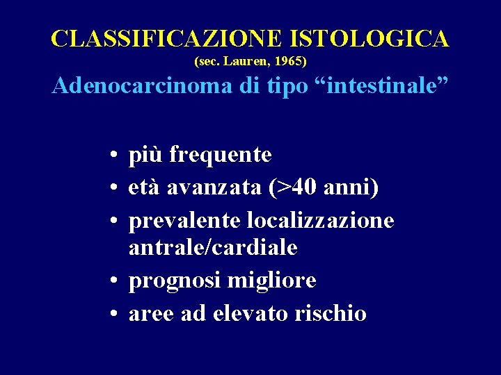 CLASSIFICAZIONE ISTOLOGICA (sec. Lauren, 1965) Adenocarcinoma di tipo “intestinale” • più frequente • età