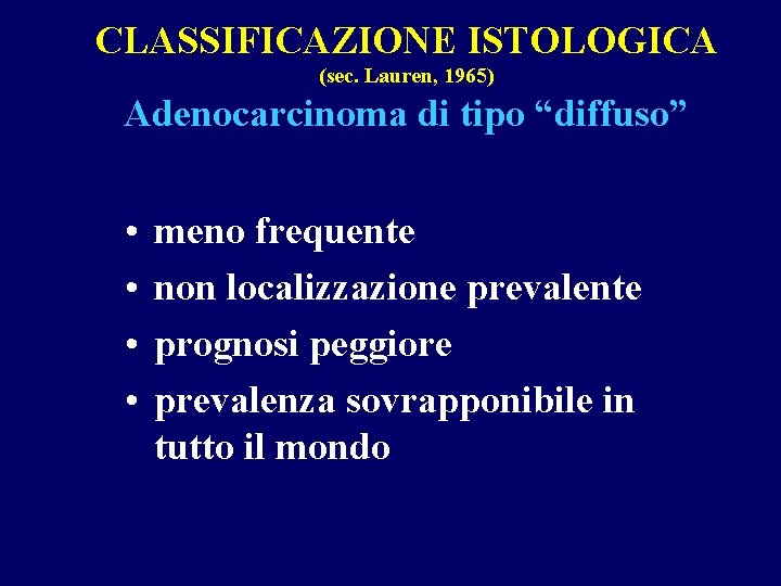 CLASSIFICAZIONE ISTOLOGICA (sec. Lauren, 1965) Adenocarcinoma di tipo “diffuso” • • meno frequente non