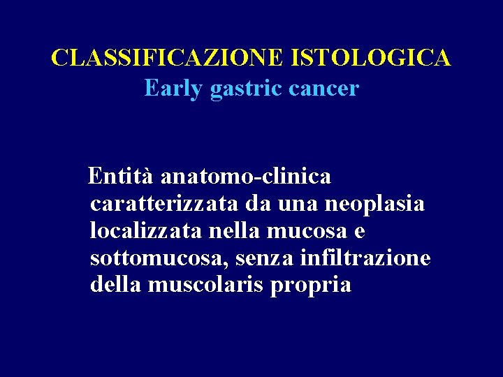 CLASSIFICAZIONE ISTOLOGICA Early gastric cancer Entità anatomo-clinica caratterizzata da una neoplasia localizzata nella mucosa