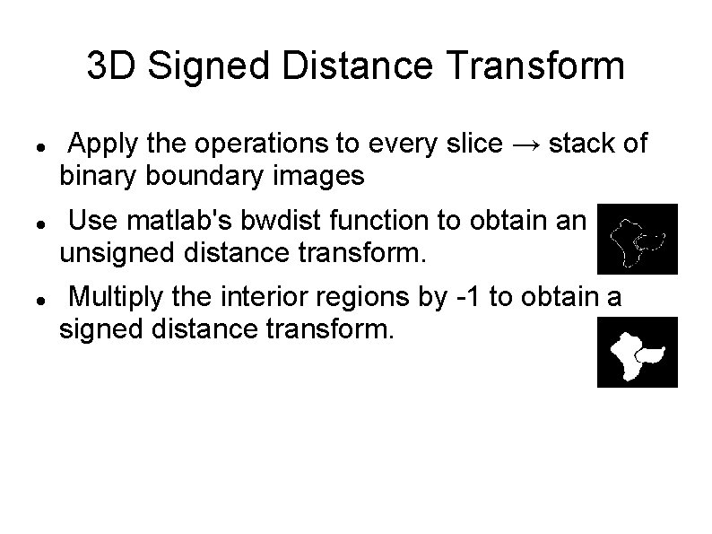 3 D Signed Distance Transform Apply the operations to every slice → stack of