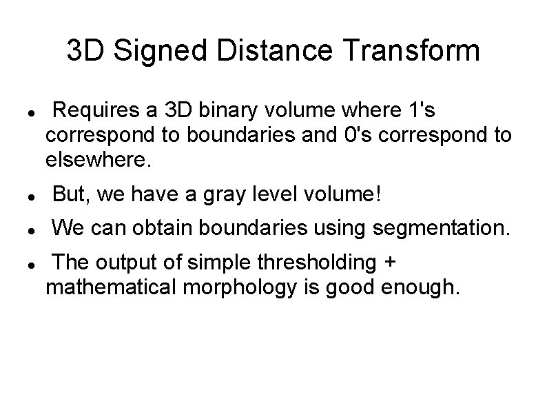 3 D Signed Distance Transform Requires a 3 D binary volume where 1's correspond
