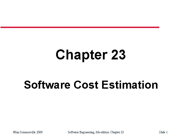 Chapter 23 Software Cost Estimation ©Ian Sommerville 2000 Software Engineering, 6 th edition. Chapter