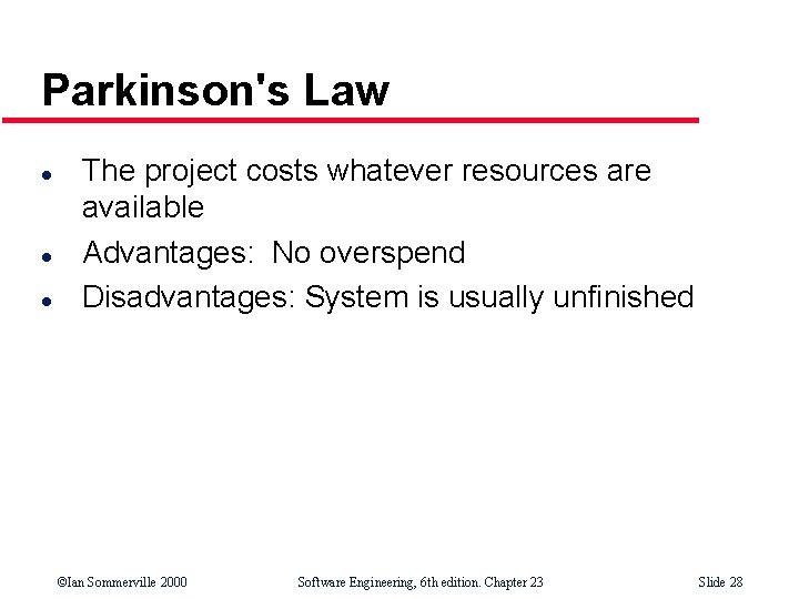 Parkinson's Law l l l The project costs whatever resources are available Advantages: No