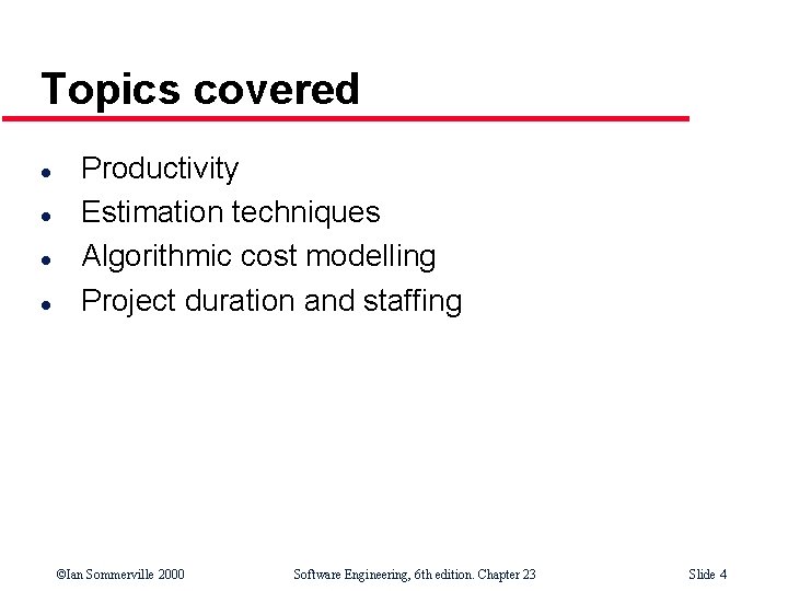 Topics covered l l Productivity Estimation techniques Algorithmic cost modelling Project duration and staffing