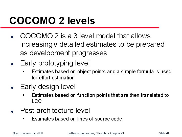 COCOMO 2 levels l l COCOMO 2 is a 3 level model that allows