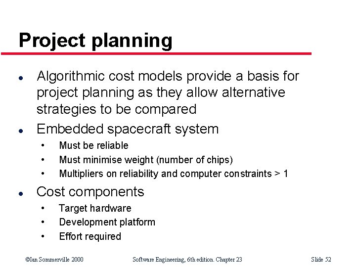 Project planning l l Algorithmic cost models provide a basis for project planning as