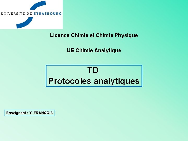 Licence Chimie et Chimie Physique UE Chimie Analytique TD Protocoles analytiques Enseignant : Y.