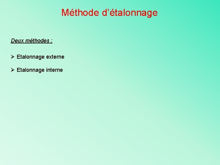 Méthode d’étalonnage Deux méthodes : Ø Etalonnage externe Ø Etalonnage interne 