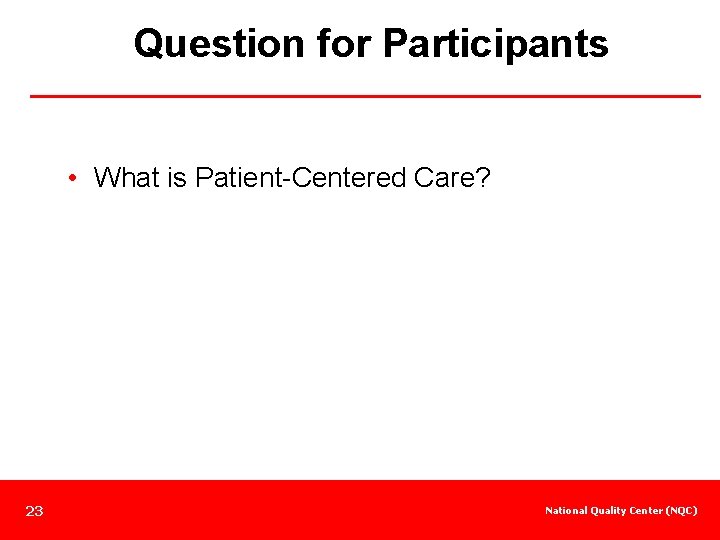 Question for Participants • What is Patient-Centered Care? 23 National Quality Center (NQC) 