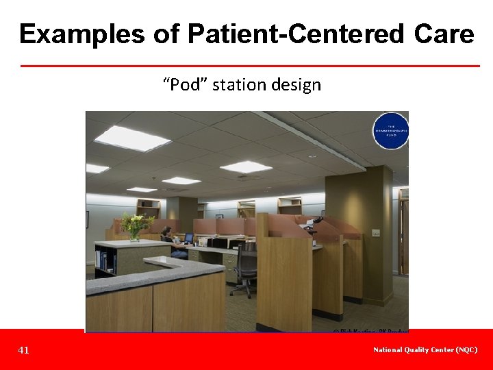 Examples of Patient-Centered Care “Pod” station design 41 National Quality Center (NQC) 