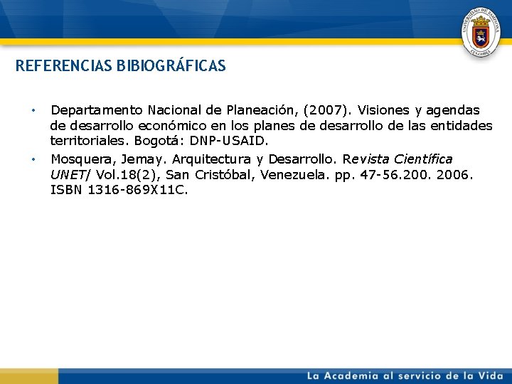 REFERENCIAS BIBIOGRÁFICAS • • Departamento Nacional de Planeación, (2007). Visiones y agendas de desarrollo