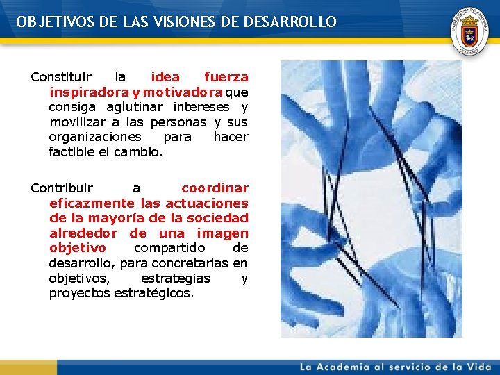 OBJETIVOS DE LAS VISIONES DE DESARROLLO Constituir la idea fuerza inspiradora y motivadora que