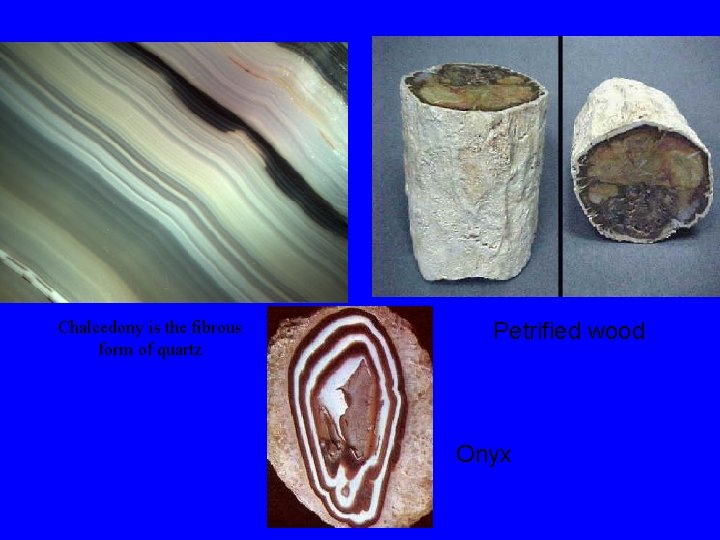 Chalcedony is the fibrous form of quartz Petrified wood Onyx 