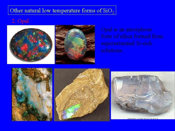 Other natural low temperature forms of Si. O 2 2. Opal is an amorphous