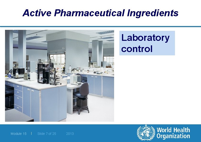 Active Pharmaceutical Ingredients Laboratory control Module 15 | Slide 7 of 25 2013 