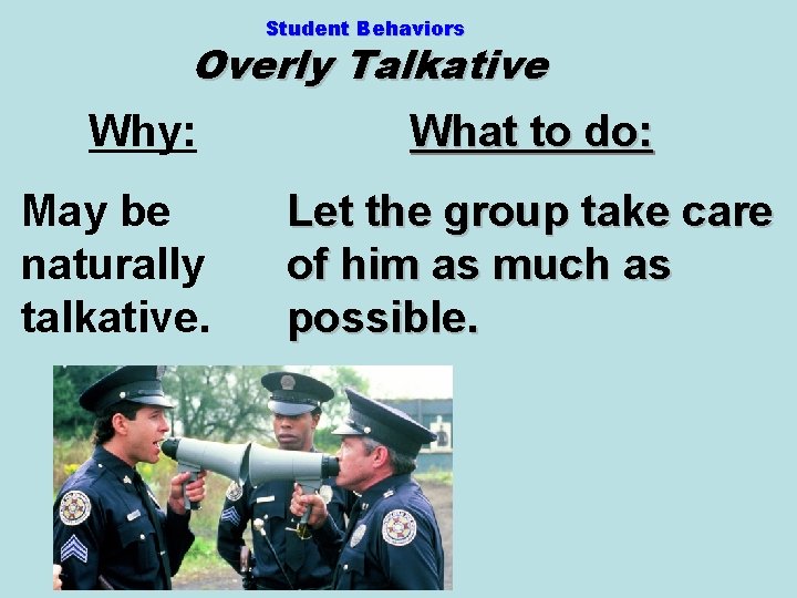 Student Behaviors Overly Talkative Why: May be naturally talkative. What to do: Let the