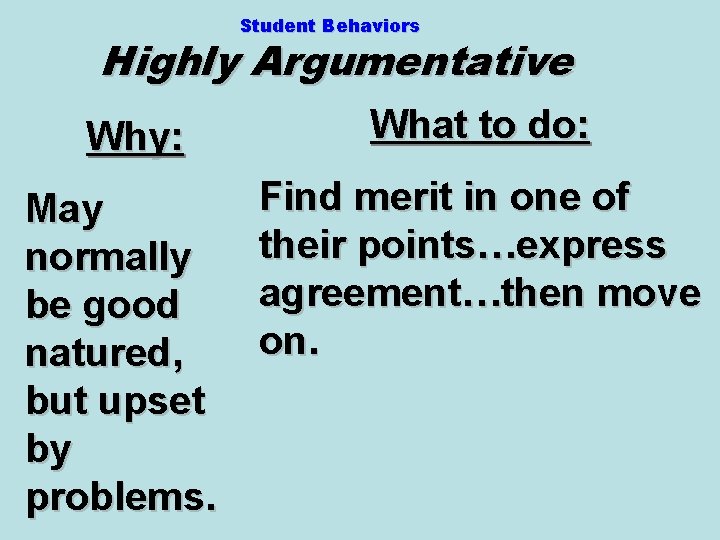 Student Behaviors Highly Argumentative Why: May normally be good natured, but upset by problems.