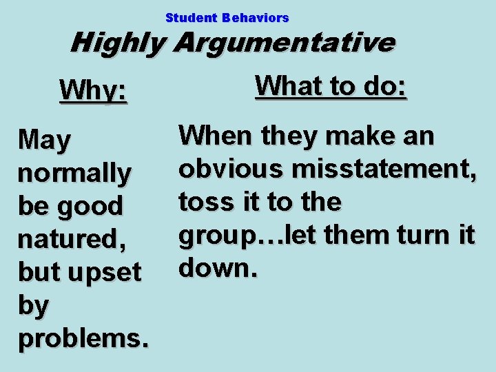 Student Behaviors Highly Argumentative Why: May normally be good natured, but upset by problems.