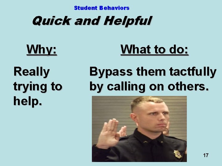 Student Behaviors Quick and Helpful Why: What to do: Really trying to help. Bypass