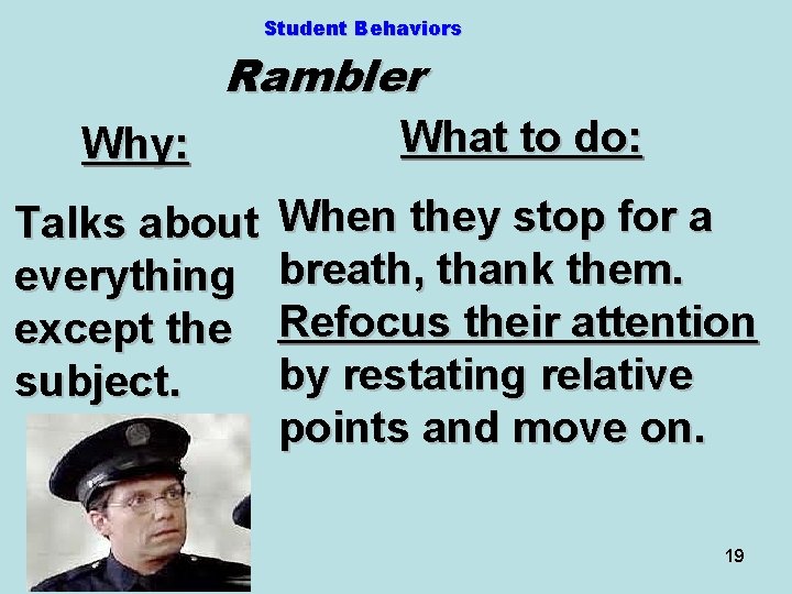 Student Behaviors Rambler Why: What to do: Talks about everything except the subject. When