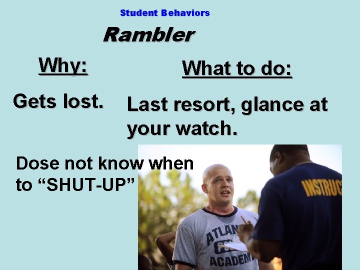 Student Behaviors Rambler Why: Gets lost. What to do: Last resort, glance at your