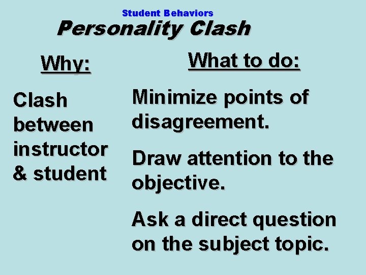 Student Behaviors Personality Clash Why: Clash between instructor & student What to do: Minimize