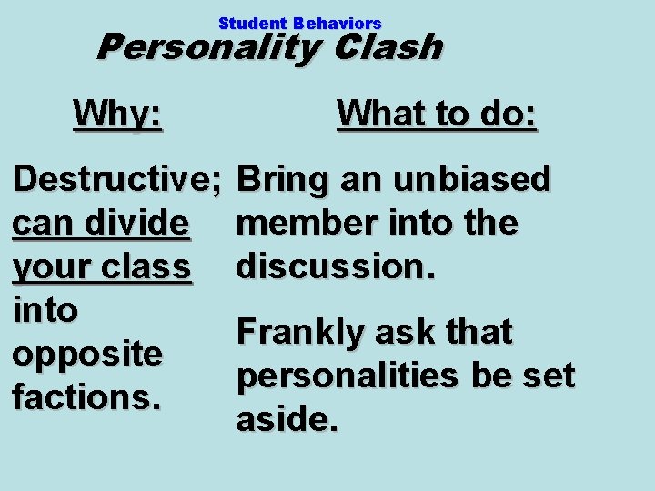 Student Behaviors Personality Clash Why: Destructive; can divide your class into opposite factions. What