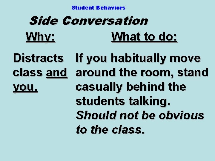 Student Behaviors Side Conversation Why: What to do: Distracts If you habitually move class