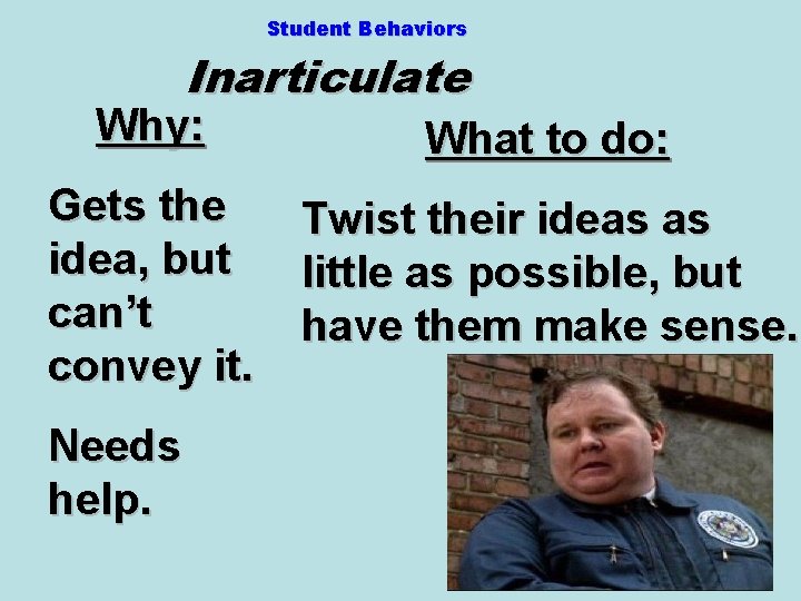 Student Behaviors Inarticulate Why: What to do: Gets the idea, but can’t convey it.