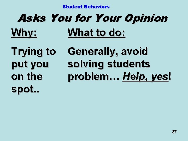 Student Behaviors Asks You for Your Opinion Why: What to do: Trying to put