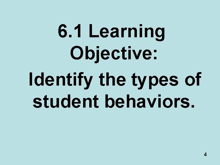 6. 1 Learning Objective: Identify the types of student behaviors. 4 