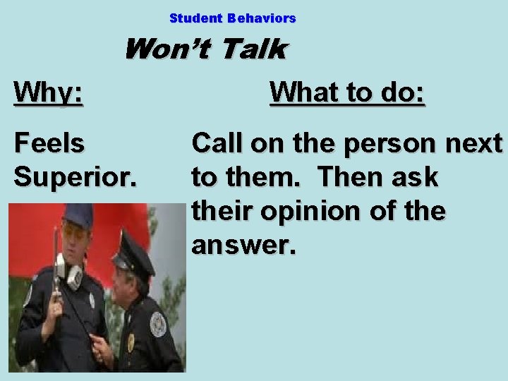 Student Behaviors Won’t Talk Why: Feels Superior. What to do: Call on the person