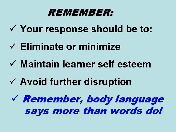 REMEMBER: ü Your response should be to: ü Eliminate or minimize ü Maintain learner