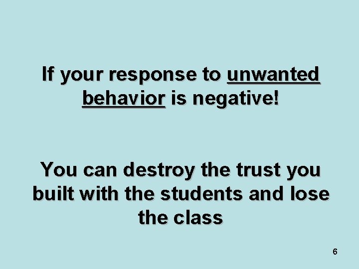 If your response to unwanted behavior is negative! You can destroy the trust you