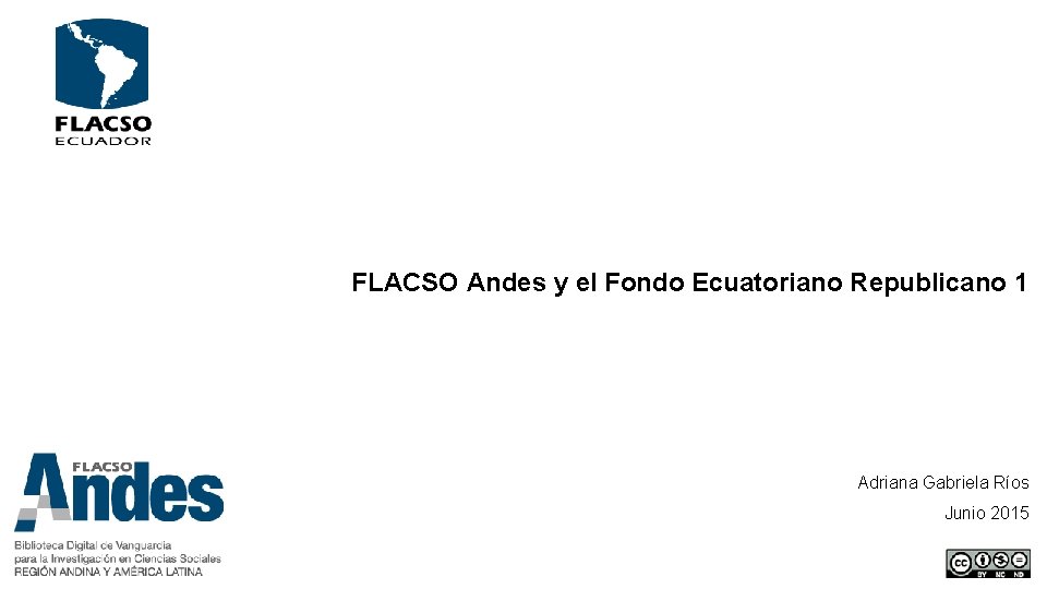 FLACSO Andes y el Fondo Ecuatoriano Republicano 1 Adriana Gabriela Ríos Junio 2015 