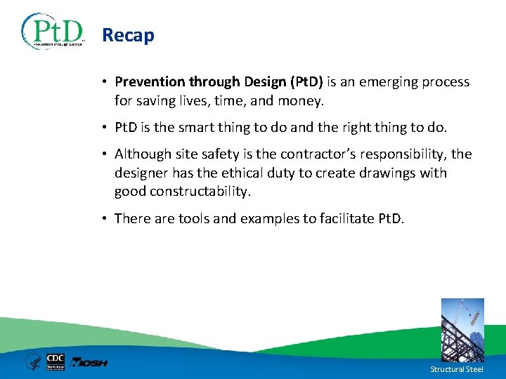 Recap • Prevention through Design (Pt. D) is an emerging process for saving lives,