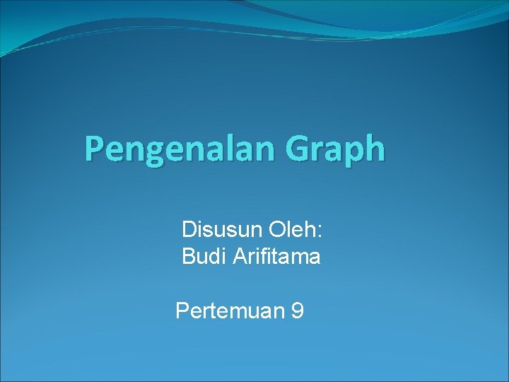 Pengenalan Graph Disusun Oleh: Budi Arifitama Pertemuan 9 