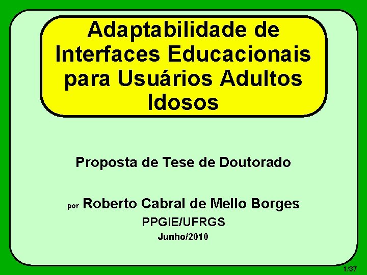 Adaptabilidade de Interfaces Educacionais para Usuários Adultos Idosos Proposta de Tese de Doutorado por